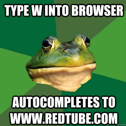 type w into browser autocompletes to www.redtube.com  Foul Bachelor Frog