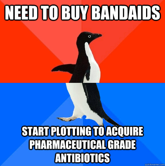 Need to buy bandaids start plotting to acquire pharmaceutical grade antibiotics   Socially Awesome Awkward Penguin