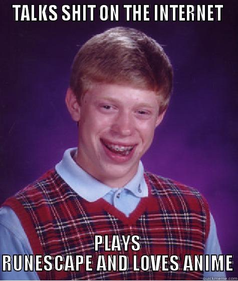 TALKS SHIT ON THE INTERNET PLAYS RUNESCAPE AND LOVES ANIME Bad Luck Brian