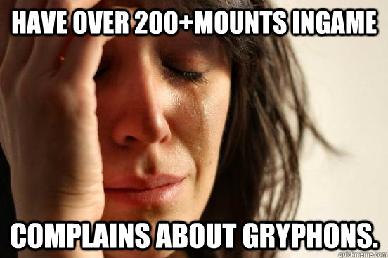 Have over 200+mounts ingame Complains about gryphons.  First World Problems