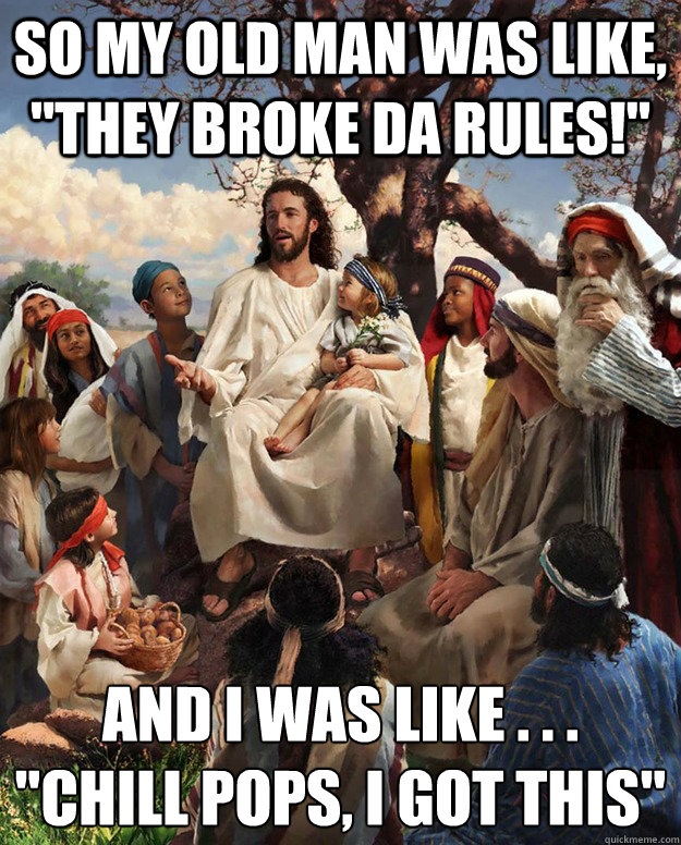 So my old man was like, 