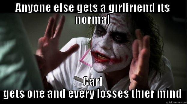 ANYONE ELSE GETS A GIRLFRIEND ITS NORMAL CARL GETS ONE AND EVERY LOSSES THEIR MIND Joker Mind Loss