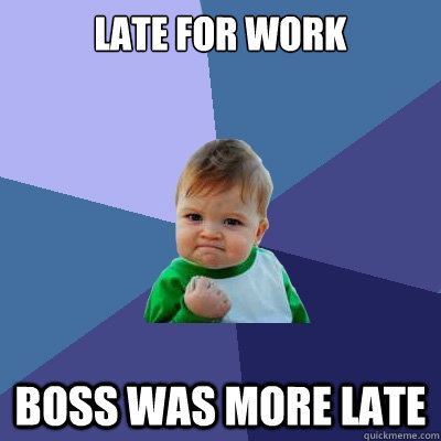 Late for work boss was more late  Success Kid