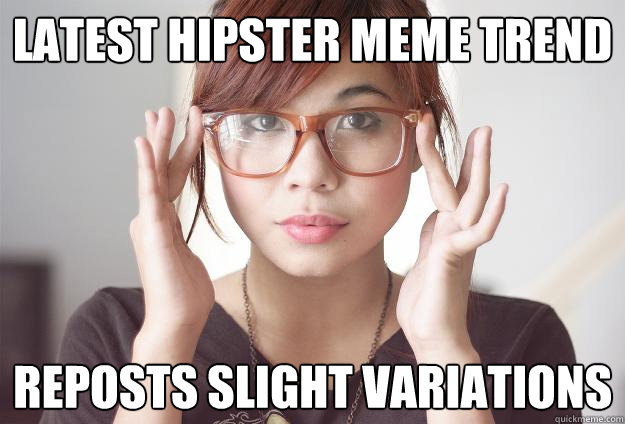 Latest hipster meme trend Reposts slight variations  