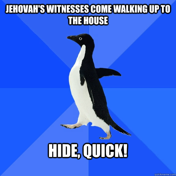 Jehovah's Witnesses Come walking up to the house  Hide, Quick!   Socially Awkward Penguin