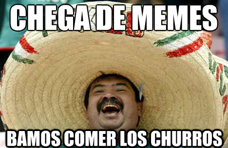 chega de memes Bamos comer los churros  Merry mexican