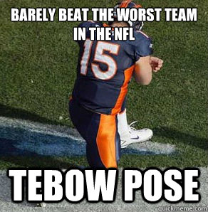 Barely Beat the worst team in the NFL Tebow Pose  