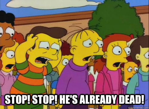 Stop! Stop! He's already dead! - Stop! Stop! He's already dead!  Misc