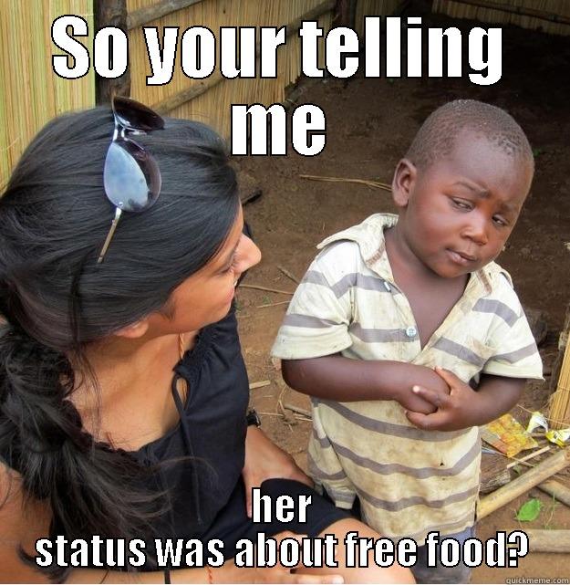 SO YOUR TELLING ME HER STATUS WAS ABOUT FREE FOOD? Skeptical Third World Kid