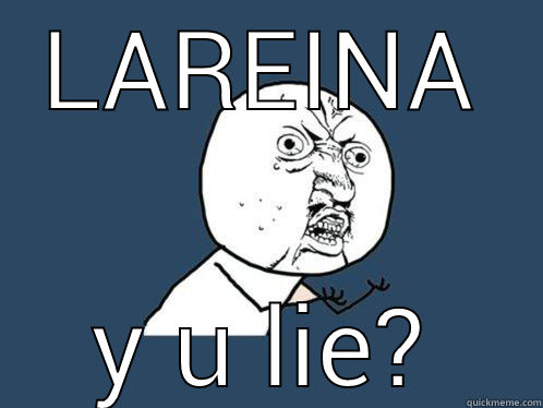 LAREINA Y U LIE? Y U No