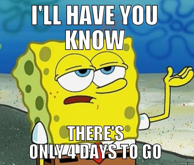 I'LL HAVE YOU KNOW THERE'S ONLY 4 DAYS TO GO Tough Spongebob