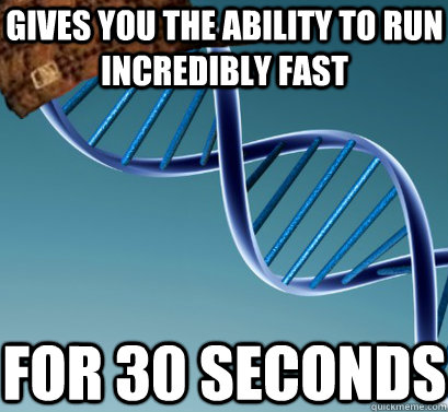 gives you the ability to run incredibly fast for 30 seconds - gives you the ability to run incredibly fast for 30 seconds  Scumbag DNA