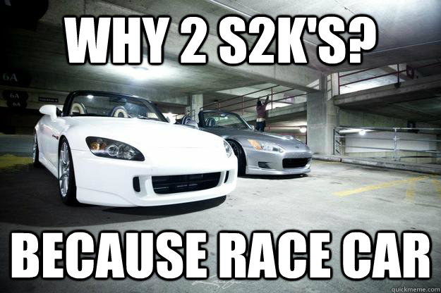 WHY 2 S2K'S? Because Race Car  