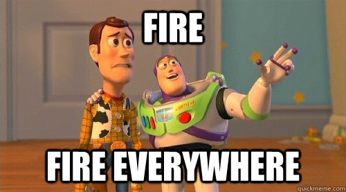 Fire Fire everywhere  Buzz Kill