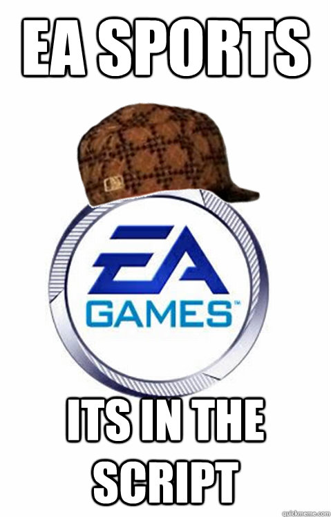 EA SPORTS its in the script - EA SPORTS its in the script  Scumbag EA