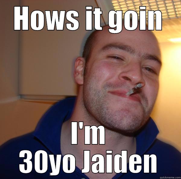 HOWS IT GOIN I'M 30YO JAIDEN Good Guy Greg 