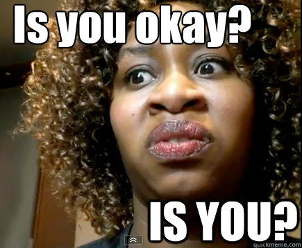 Is you okay? IS YOU? - Is you okay? IS YOU?  GloZell