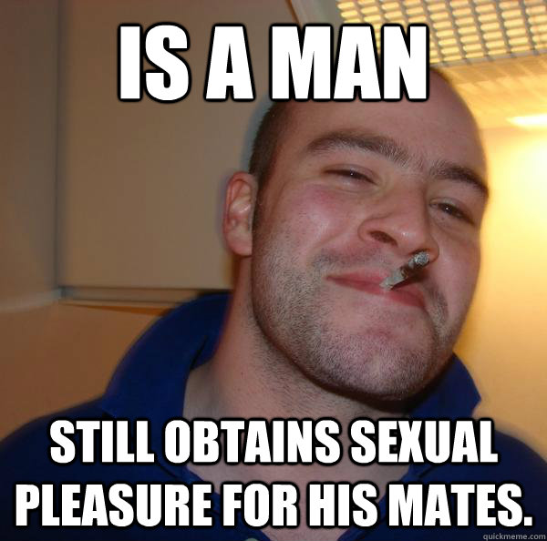 Is a man still obtains sexual pleasure for his mates. - Is a man still obtains sexual pleasure for his mates.  Misc