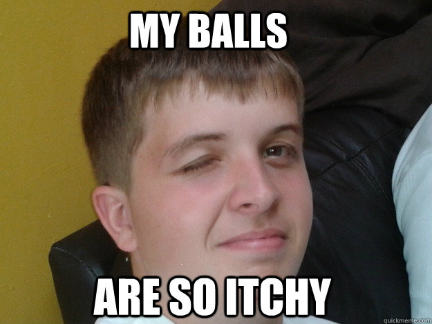 My Balls Are So Itchy  Random Wink Face