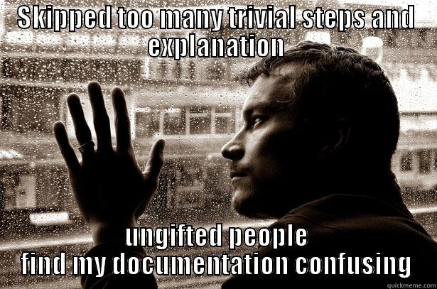 Skipped too many trivial steps - SKIPPED TOO MANY TRIVIAL STEPS AND EXPLANATION UNGIFTED PEOPLE FIND MY DOCUMENTATION CONFUSING Over-Educated Problems