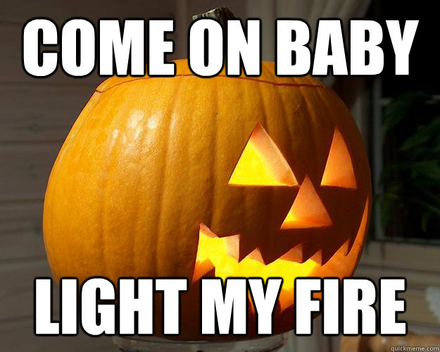 come on baby light my fire  
