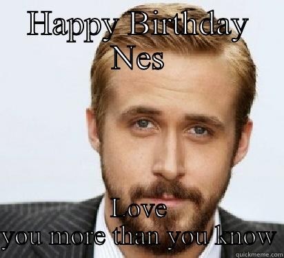 HAPPY BIRTHDAY NES LOVE YOU MORE THAN YOU KNOW Good Guy Ryan Gosling
