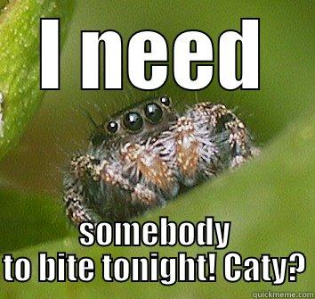 Stacy's pet spider says... - I NEED SOMEBODY TO BITE TONIGHT! CATY? Misunderstood Spider