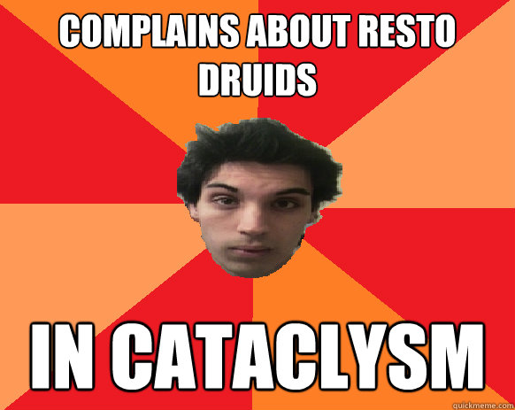 Complains about resto druids in cataclysm  Idiot WoW player