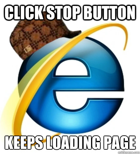 Click Stop Button keeps loading page - Click Stop Button keeps loading page  Scumbag Internet Explorer