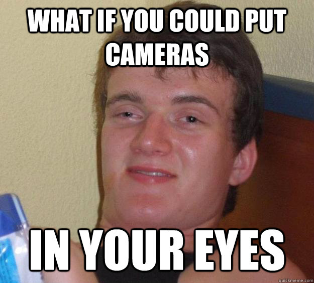 What if you could put cameras in your eyes - What if you could put cameras in your eyes  10 Guy