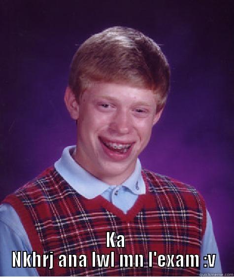  KA NKHRJ ANA LWL MN L'EXAM :V  Bad Luck Brian