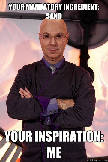 Your mandatory ingredient:
Sand Your inspiration:
me  