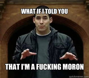 what if i told you  that i'm a fucking moron - what if i told you  that i'm a fucking moron  Jefferson Bethke