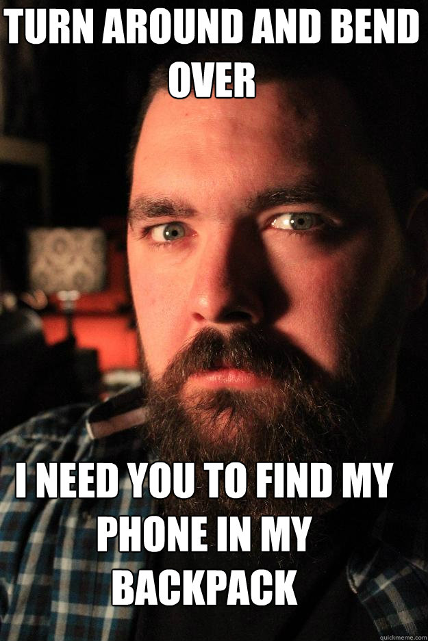 Turn around and bend over I need you to find my phone in my backpack  Dating Site Murderer