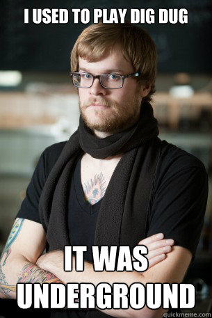I used to play dig dug it was underground  Hipster Barista