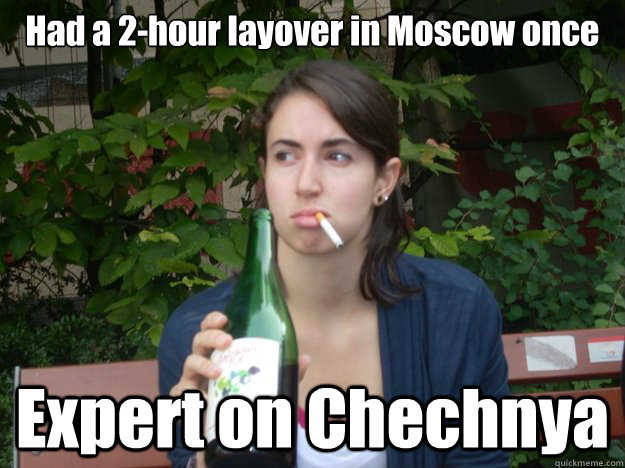 Had a 2-hour layover in Moscow once Expert on Chechnya  Study Abroad Bitch