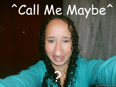  ^Call Me Maybe^ ?  
