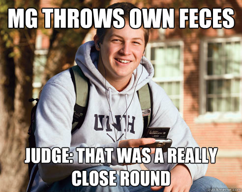 MG Throws own feces Judge: That was a really close round   College Freshman