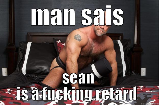 MAN SAIS SEAN IS A FUCKING RETARD  Gorilla Man