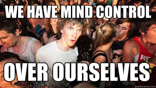 WE HAVE MIND CONTROL  over ourselves   Sudden Clarity Clarence