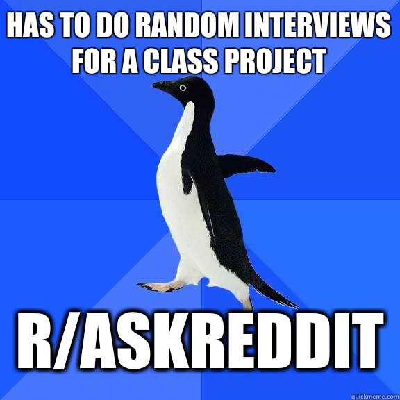 Has to do random interviews for a class project   R/ASKREDDIT  Socially Awkward Penguin