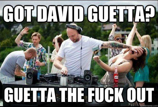 Got David Guetta? Guetta The Fuck Out - Got David Guetta? Guetta The Fuck Out  DJ Facepalm