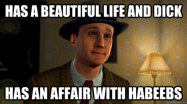 Has a beautiful life and dick Has an affair with habeebs  