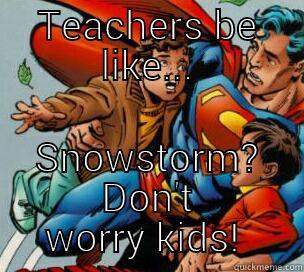 TEACHERS BE LIKE... SNOWSTORM? DON'T WORRY KIDS!  Misc