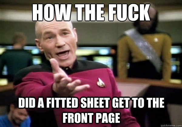 How the fuck Did a fitted sheet get to the front page  - How the fuck Did a fitted sheet get to the front page   Why The Fuck Picard
