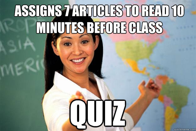 Assigns 7 articles to read 10 minutes before class Quiz  Unhelpful High School Teacher