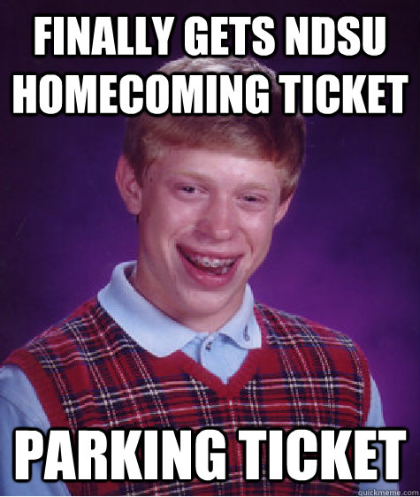Finally gets NDSU homecoming Ticket Parking Ticket  Bad Luck Brian