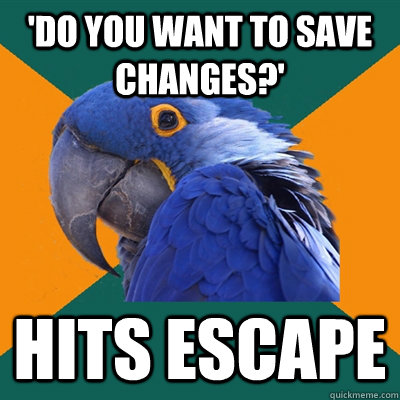 'do you want to save changes?' hits escape - 'do you want to save changes?' hits escape  Misc