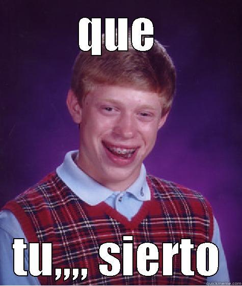 QUE TU,,,, SIERTO Bad Luck Brian