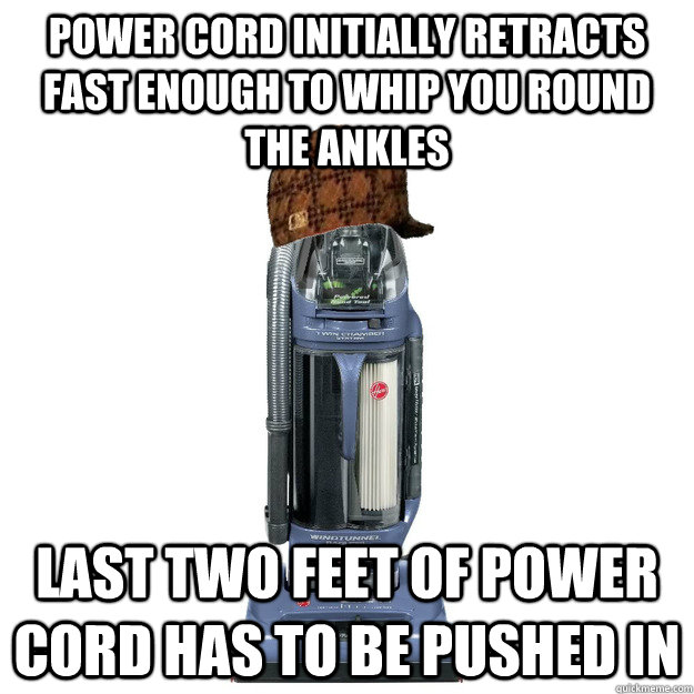 power cord initially retracts fast enough to whip you round the ankles last two feet of power cord has to be pushed in  Scumbag Vacuum